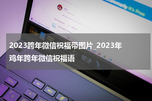 2023跨年微信祝福带图片_2023年鸡年跨年微信祝福语