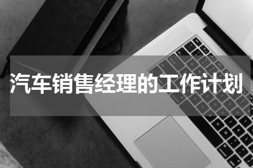 汽车销售经理的工作计划