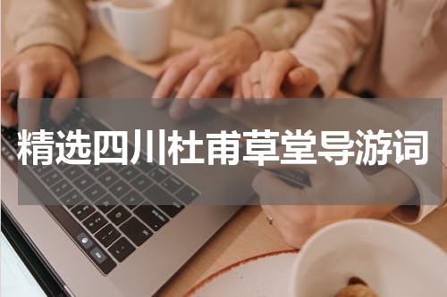 精选四川杜甫草堂导游词