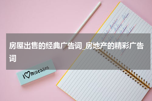 房屋出售的经典广告词_房地产的精彩广告词