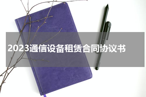 2023通信设备租赁合同协议书