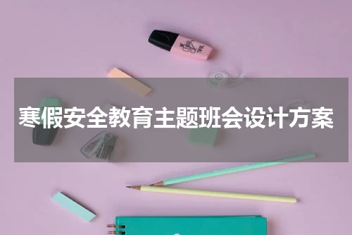 寒假安全教育主题班会设计方案