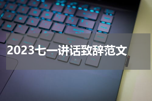 2023七一讲话致辞范文