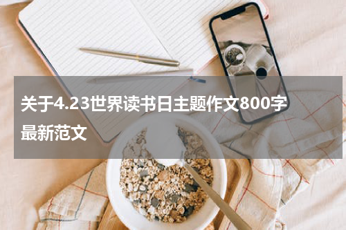 关于4.23世界读书日主题作文800字最新范文