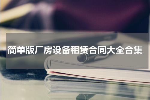 简单版厂房设备租赁合同大全合集