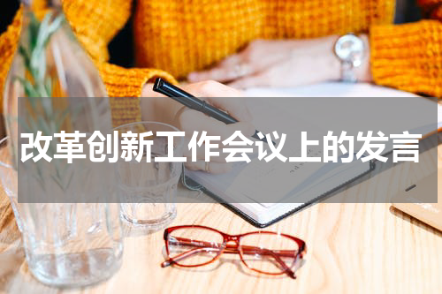 改革创新工作会议上的发言