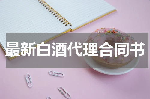 最新白酒代理合同书