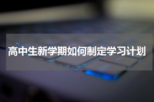 高中生新学期如何制定学习计划