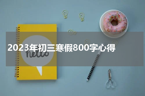2023年初三寒假800字心得
