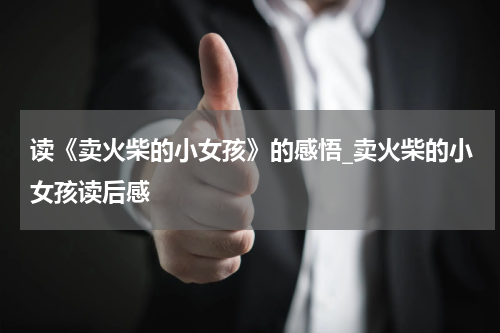 读《卖火柴的小女孩》的感悟_卖火柴的小女孩读后感