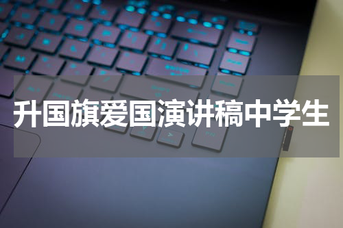 升国旗爱国演讲稿中学生