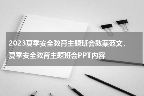 2023夏季安全教育主题班会教案范文，夏季安全教育主题班会PPT内容