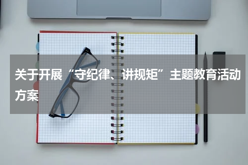 关于开展“守纪律、讲规矩”主题教育活动方案