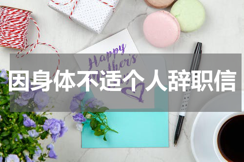 因身体不适个人辞职信
