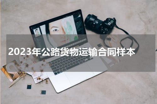 2023年公路货物运输合同样本