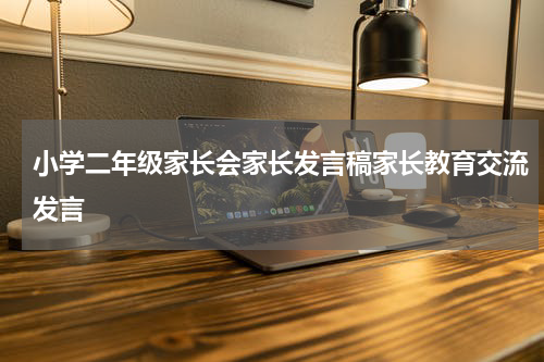 小学二年级家长会家长发言稿家长教育交流发言