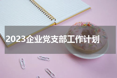 2023企业党支部工作计划