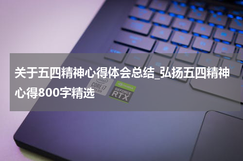 关于五四精神心得体会总结_弘扬五四精神心得800字精选