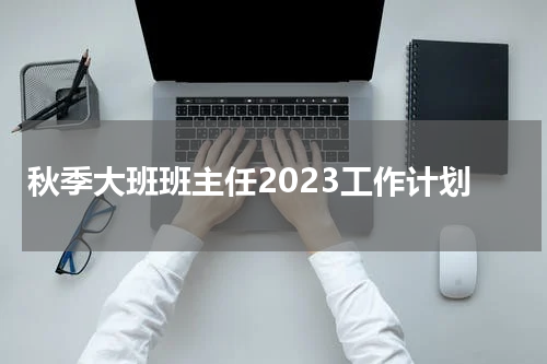 秋季大班班主任2023工作计划