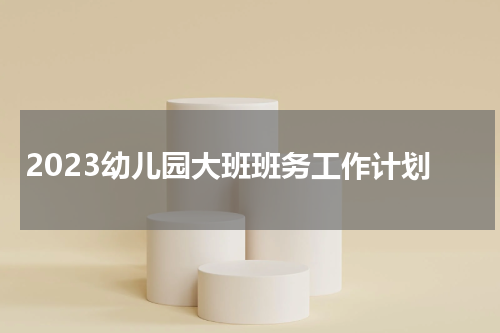 2023幼儿园大班班务工作计划
