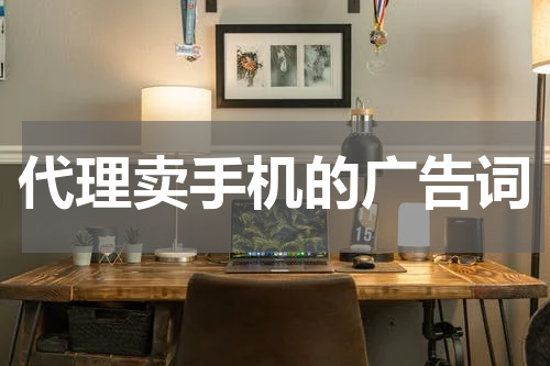 代理卖手机的广告词