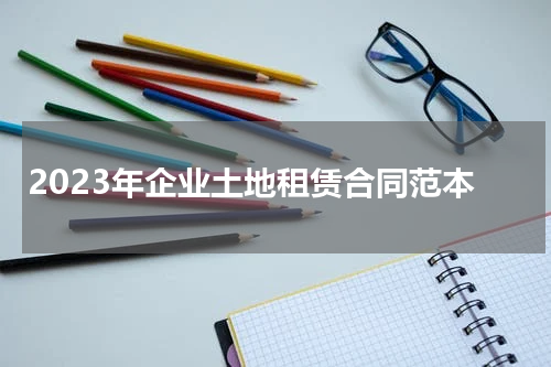 2023年企业土地租赁合同范本