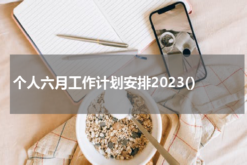 个人六月工作计划安排2023()