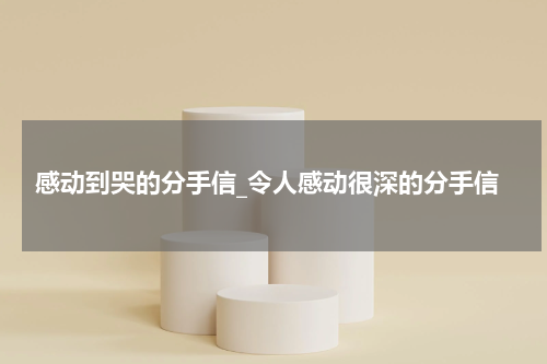 感动到哭的分手信_令人感动很深的分手信