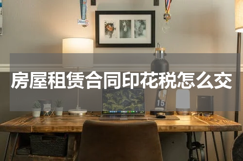 房屋租赁合同印花税怎么交