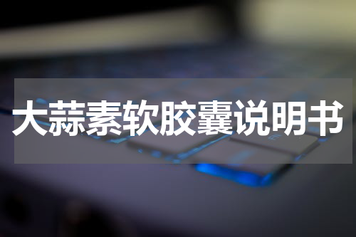 大蒜素软胶囊说明书