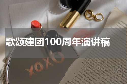 歌颂建团100周年演讲稿