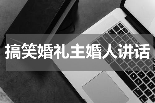 搞笑婚礼主婚人讲话