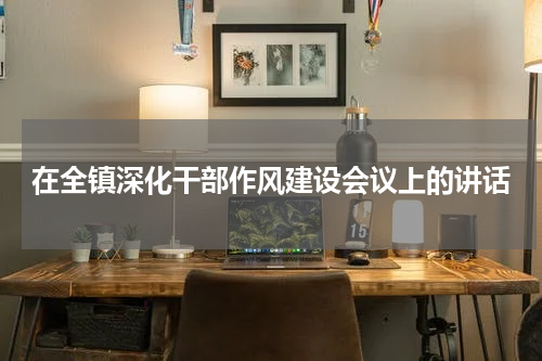 在全镇深化干部作风建设会议上的讲话