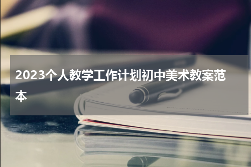 2023个人教学工作计划初中美术教案范本