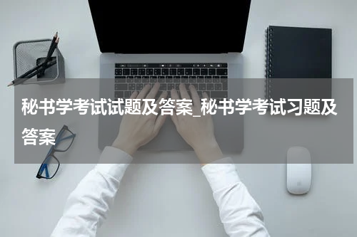 秘书学考试试题及答案_秘书学考试习题及答案