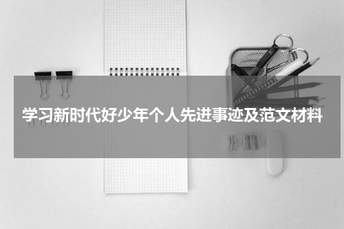 学习新时代好少年个人先进事迹及范文材料
