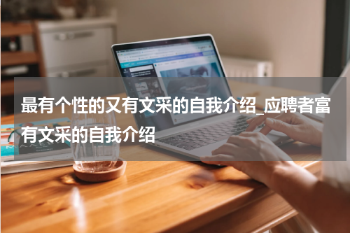 最有个性的又有文采的自我介绍_应聘者富有文采的自我介绍