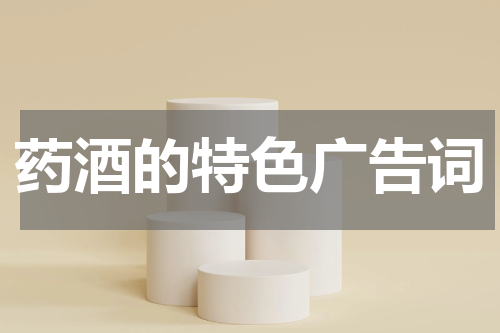 药酒的特色广告词