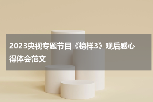 2023央视专题节目《榜样3》观后感心得体会范文
