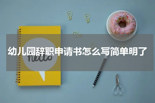 幼儿园辞职申请书怎么写简单明了