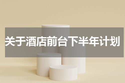 关于酒店前台下半年计划