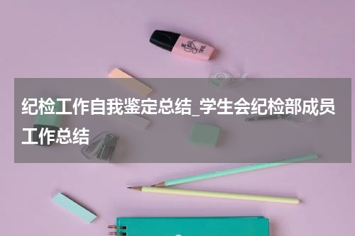 纪检工作自我鉴定总结_学生会纪检部成员工作总结
