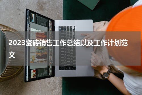 2023瓷砖销售工作总结以及工作计划范文