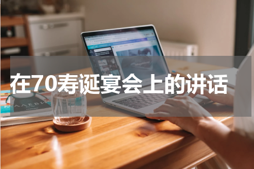 在70寿诞宴会上的讲话