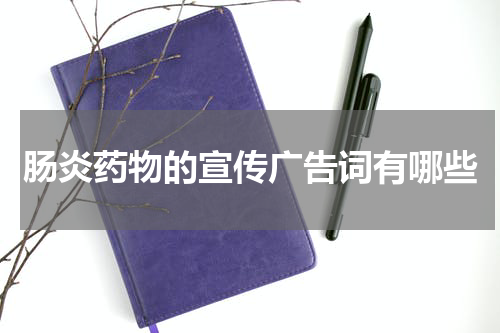 肠炎药物的宣传广告词有哪些