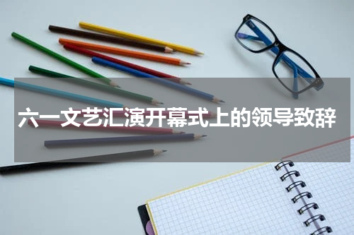 六一文艺汇演开幕式上的领导致辞
