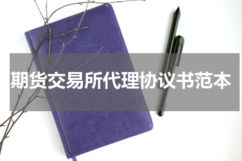 期货交易所代理协议书范本