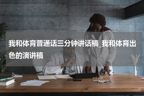 我和体育普通话三分钟讲话稿_我和体育出色的演讲稿