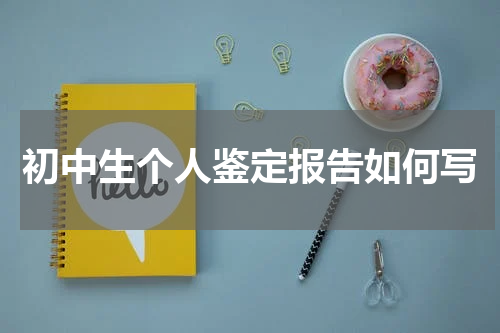 初中生个人鉴定报告如何写