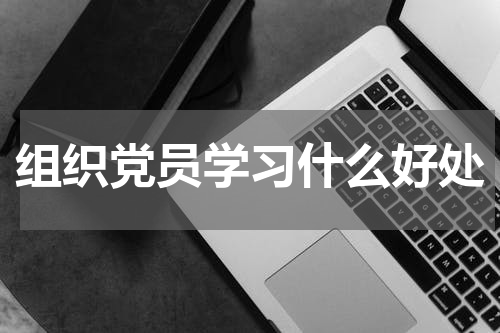 组织党员学习什么好处
